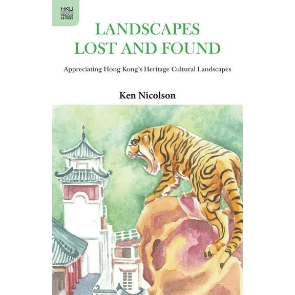Landscapes Lost and Found : Appreciating Hong Kong’s Heritage Cultural Landscapes (Paperback)