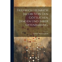Friedrich Heinrich Jacobi von den göttlichen Dingen und ihrer Offenbarung. (Paperback)