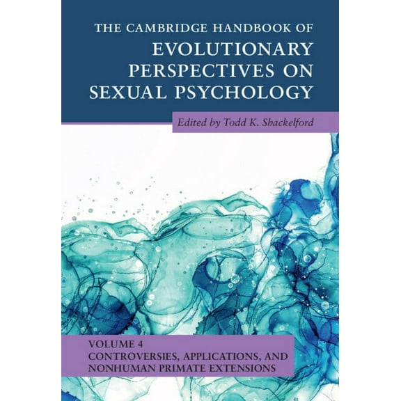 Cambridge Handbooks in Psychology The Cambridge Handbook of Evolutionary Perspectives on Sexual Psychology: Volume 4, Controversies, Applications, and Non, (Hardcover)