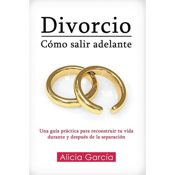 Divorcio: Cómo salir adelante: Una guía práctica para reconstruir tu vida durante y después de la separación, (Paperback)