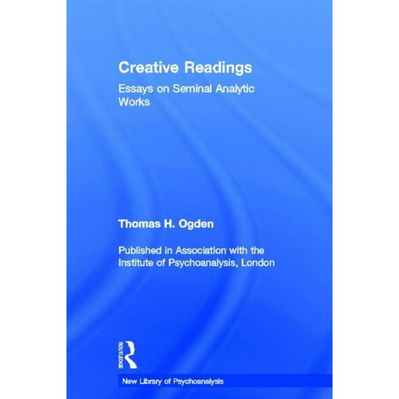 New Library of Psychoanalysis Creative Readings: Essays on Seminal Analytic Works, (Hardcover)
