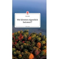 Wir kÃ¶nnten eigentlich heiraten!? Life is a Story, (Hardcover)