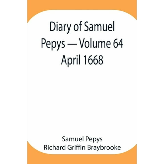 Diary Of Samuel Pepys - Volume 64: April 1668, (Paperback)