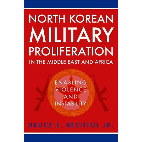 North Korean Military Proliferation in the Middle East and Africa: Enabling Violence and Instability (Hardcover)