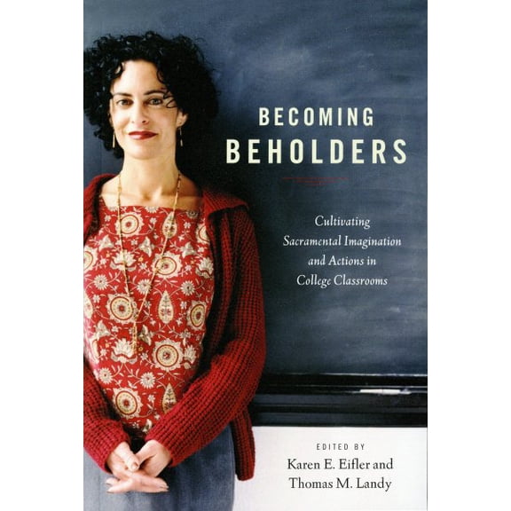 Becoming Beholders : Cultivating Sacramental Imagination and Actions in College Classrooms (Paperback)