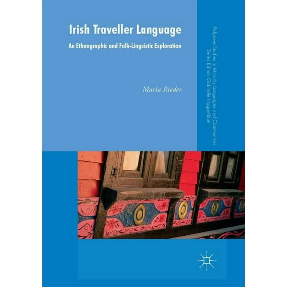 Palgrave Studies in Minority Languages a Irish Traveller Language: An Ethnographic and Folk-Linguistic Exploration, (Paperback)