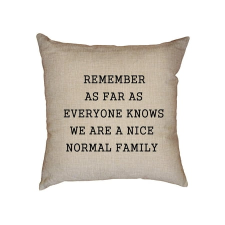 Nice Throw Pillows Remember As Far As Everybody Knows We Are A Nice Normal Family Decorative Linen Throw Cushion Pillow Case with Insert ()
