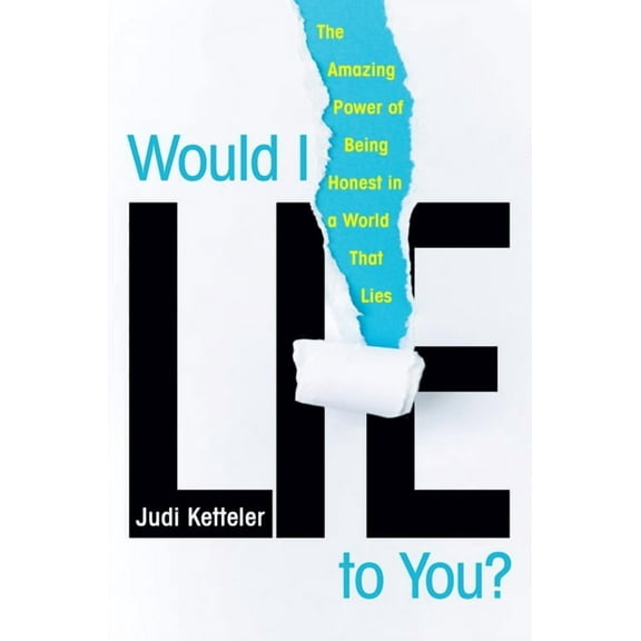 Would I Lie to You? : The Amazing Power of Being Honest in a World That Lies (Hardcover)