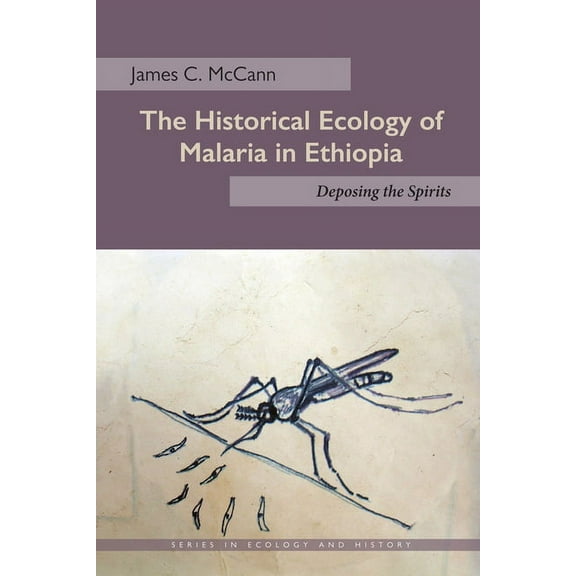 Ecology & History The Historical Ecology of Malaria in Ethiopia: Deposing the Spirits, (Paperback)