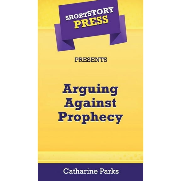 Short Story Press Presents Arguing Against Prophecy, (Hardcover)