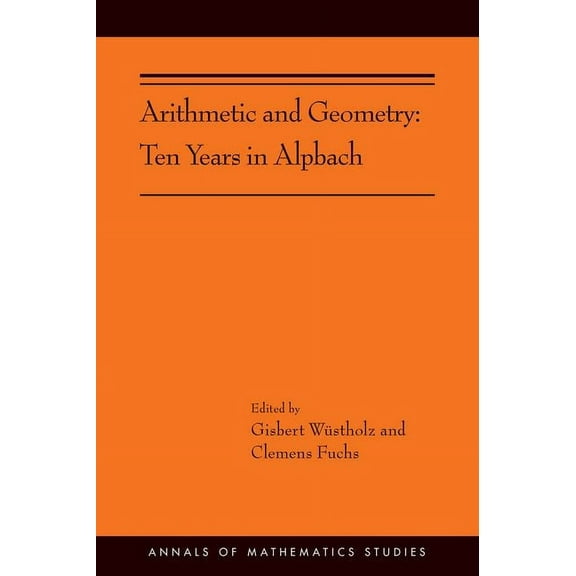 Annals of Mathematics Studies Arithmetic and Geometry: Ten Years in Alpbach, Book 202, (Paperback)