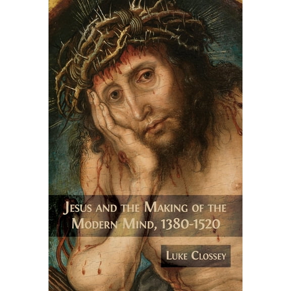 Jesus and the Making of the Modern Mind, 1380-1520, (Paperback)