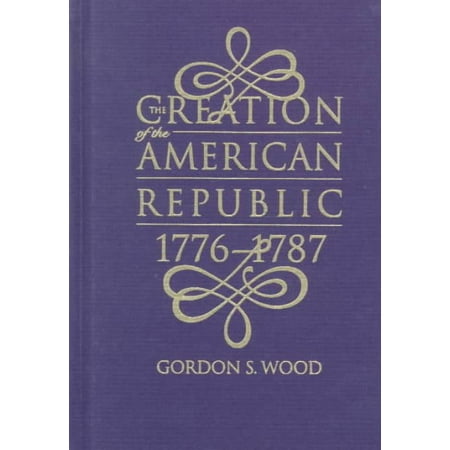 The Creation Of The American Republic 1776 1787 Published