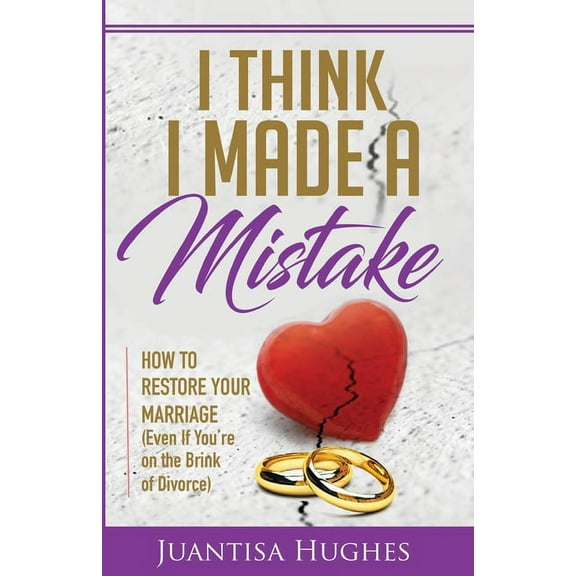 I Think I Made a Mistake: How to Restore Your Marriage (Even If You're on the Brink of Divorce), (Paperback)