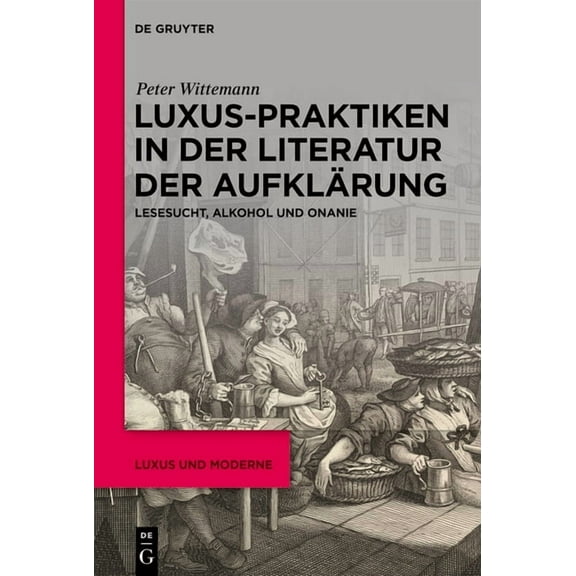Luxus Und Moderne Luxus-Praktiken in Der Literatur Der Aufklärung: Lesesucht, Alkohol Und Onanie, Book 4, (Hardcover)