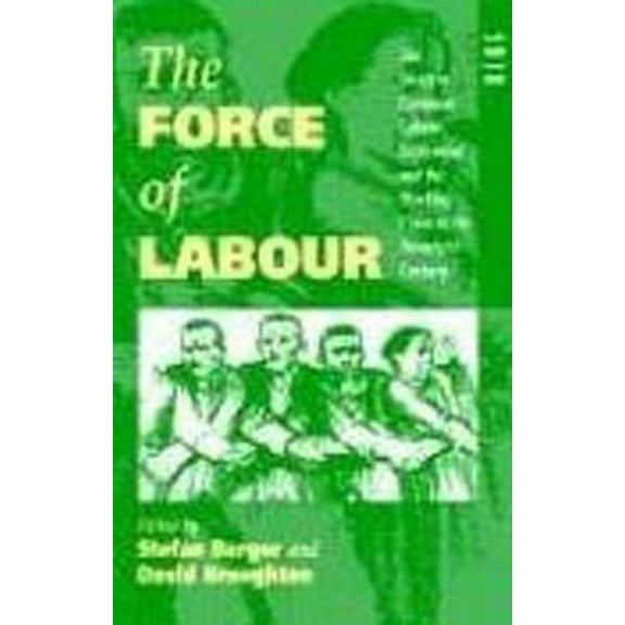 The Force of Labour: The Western European Labour Movement and the Working Class in the Twentieth Century, (Paperback)