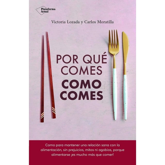 Porque comes lo que comes PLATAFORMA EDITORIAL VICTORIA LOZADA