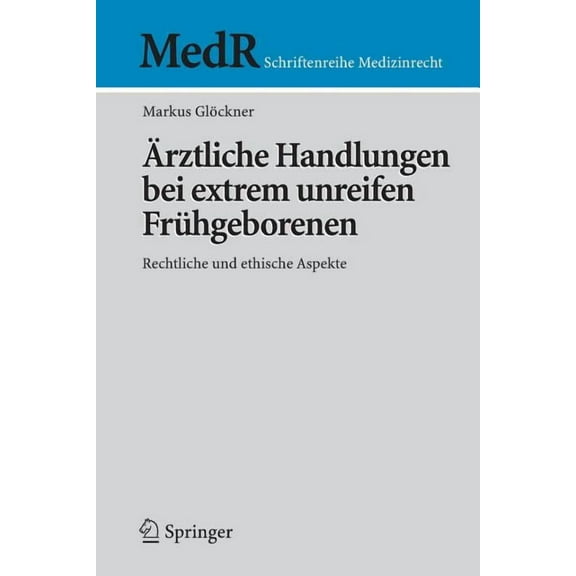 MedR Schriftenreihe Medizinrecht Ärztliche Handlungen Bei Extrem Unreifen Frühgeborenen: Rechtliche Und Ethische Aspekte, (Paperback)