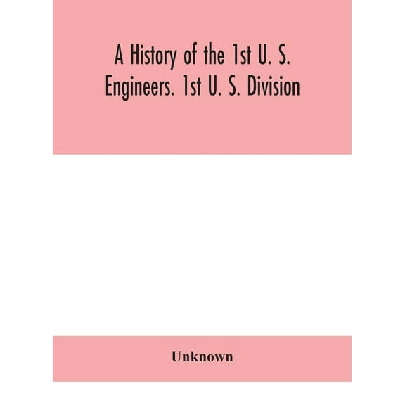 A History Of The 1St U. S. Engineers. 1St U. S. Division, (Hardcover)