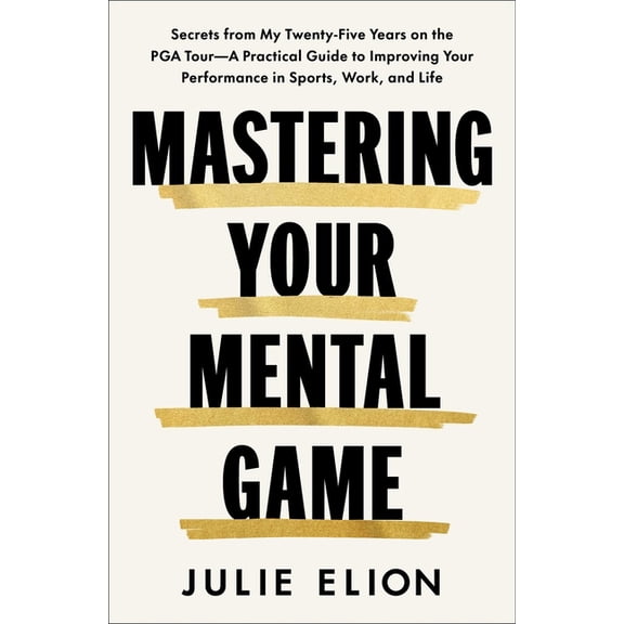 Mastering Your Mental Game: Secrets from My Twenty-Five Years on the PGA Tour--A Practical Guide to Improving Your Perfo, (Hardcover)