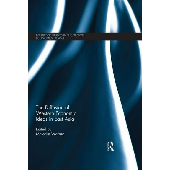 Routledge Studies in the Growth Economie The Diffusion of Western Economic Ideas in East Asia, (Paperback)