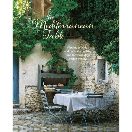 The Mediterranean Table : Vibrant, delicious and naturally healthy food for warm days beside the