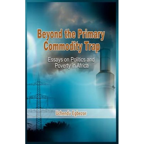 Pre-Owned Beyond the Primary Commodity Trap : Essays on Politics and Poverty in Africa