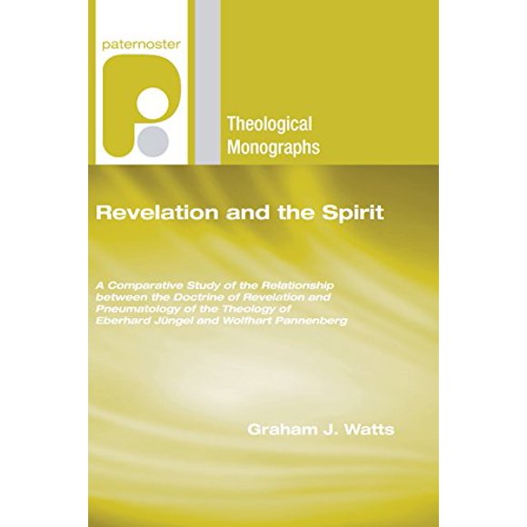 Revelation and the Spirit: A Comparative Study of the Relationship between the Doctrine of Revelation and Pneumatology of the Theology of Eberhard ... (Paternoster Theological Monographs)