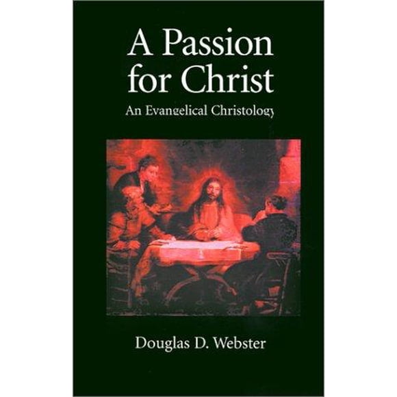 A Passion for Christ: An Evangelical Christology