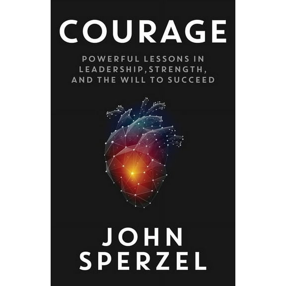 Courage : Powerful Lessons in Leadership, Strength, and the Will to Succeed (Paperback)