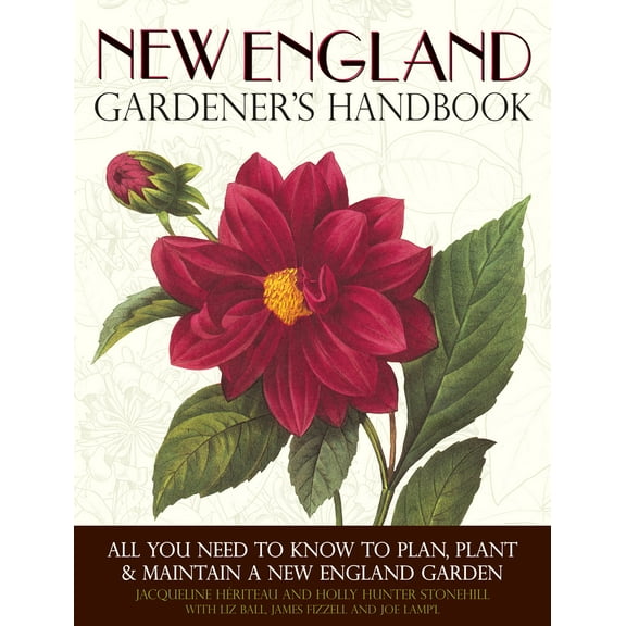 Gardener's Handbook: New England Gardener's Handbook : All You Need to Know to Plan, Plant & Maintain a New England Garden - Connecticut, Main (Paperback)