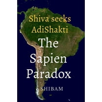Shiva Seeks Adi Shakti: The Sapien Paradox, (Paperback)