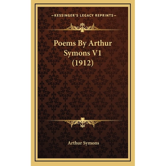 Poems By Arthur Symons V1 1912 Hardcover 1164281410 9781164281412 Arthur Symons