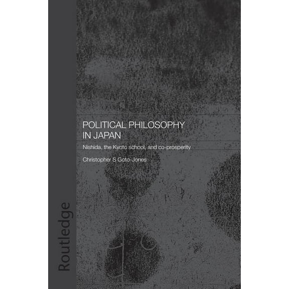 Routledge/Leiden Modern East Asian Polit Political Philosophy in Japan: Nishida, the Kyoto School and co-prosperity - PbDirect, (Paperback)