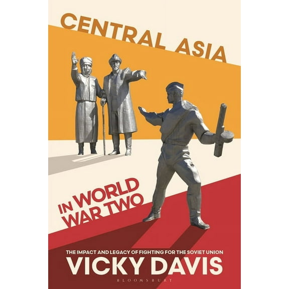 Central Asia in World War Two: The Impact and Legacy of Fighting for the Soviet Union, (Hardcover)