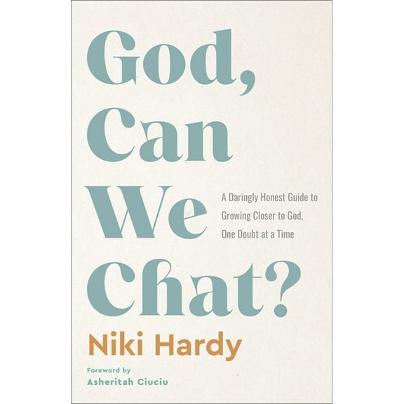 God, Can We Chat?: A Daringly Honest Guide to Growing Closer to God, One Doubt at a Time, (Hardcover)