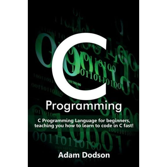 C Programming: C Programming Language for beginners, teaching you how to learn to code in C fast!, (Paperback)