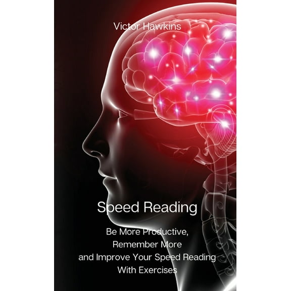 Speed Reading: Be More Productive, Remember More and Improve Your Speed Reading With Exercises, (Hardcover)