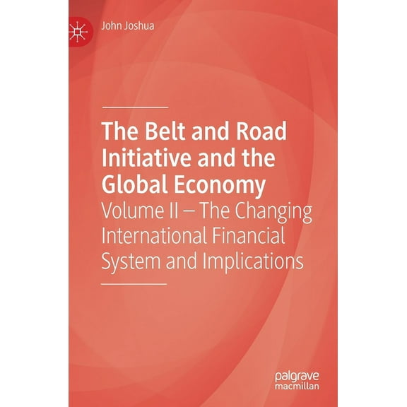 The Belt and Road Initiative and the Global Economy: Volume II - The Changing International Financial System and Implica, (Hardcover)