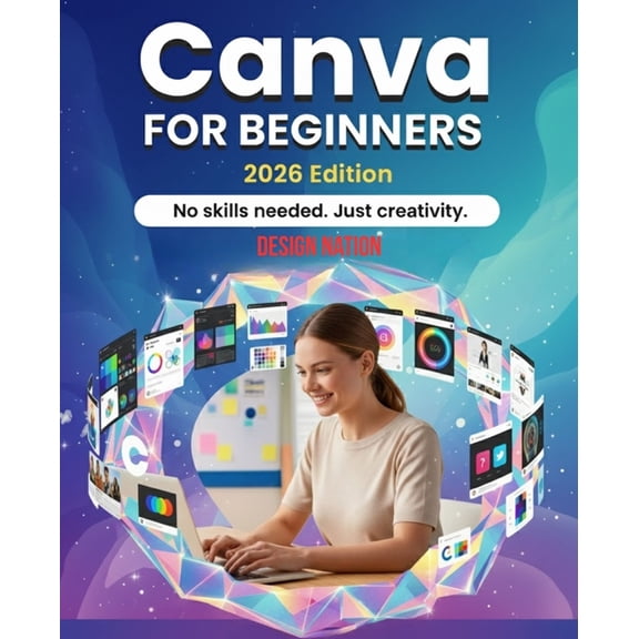 Canva for Beginners 2026: A Complete Step by Step Guide to Creating Professional Designs From Scratch, best canva book f, (Paperback)