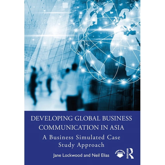 Developing Global Business Communication in Asia: A Business Simulated Case Study Approach, (Paperback)