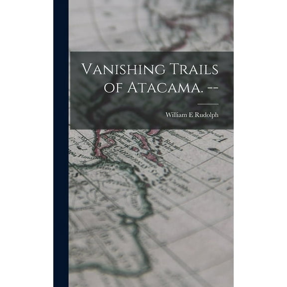 Vanishing Trails of Atacama. --, (Hardcover)