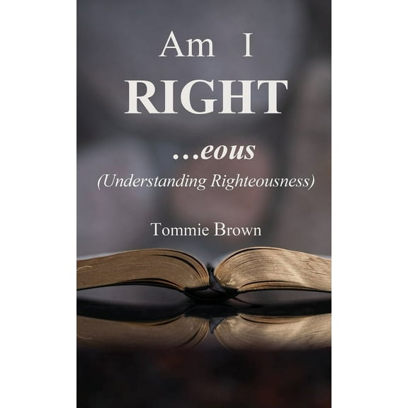 Am I Right...eous: (Understanding Righteousness), (Paperback)