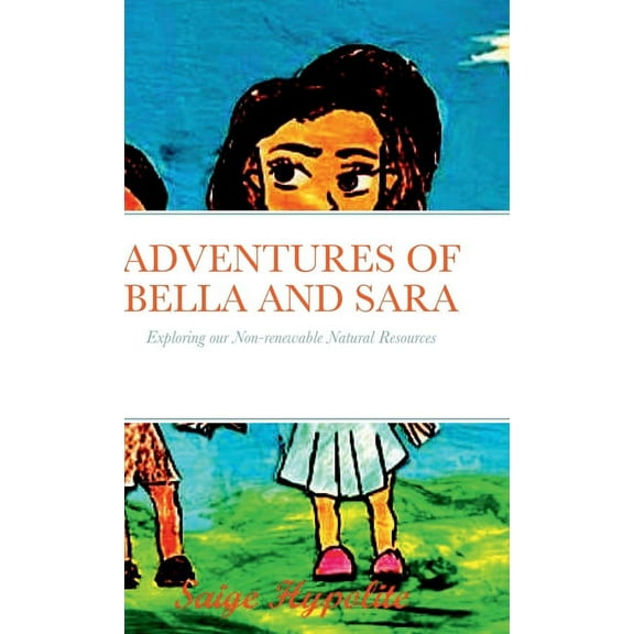 Adventures of Bella and Sara: Exploring our Non-renewable Natural Resources (Hardcover)