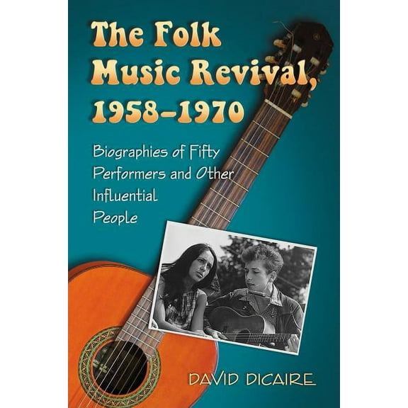 The Folk Music Revival, 1958-1970: Biographies of Fifty Performers and Other Influential People, (Paperback)