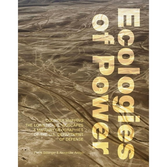 Ecologies of Power: Countermapping the Logistical Landscapes and Military Geographies of the U.S. Department of Defense, (Paperback)