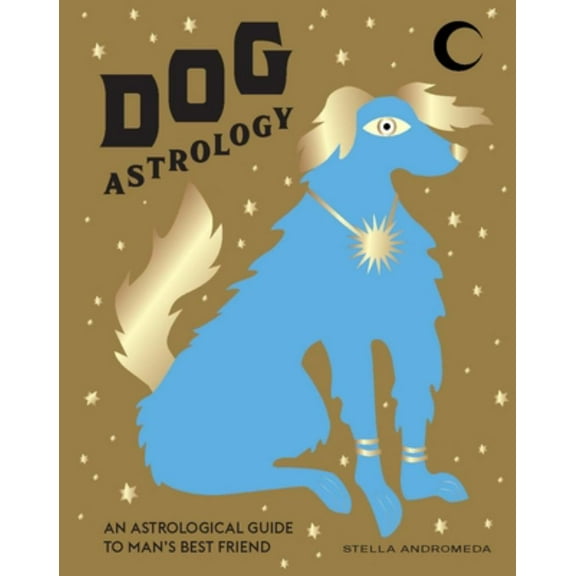 Dog Astrology: Decode Your Pet's Personality with the Power of the Zodiac (Hardcover)