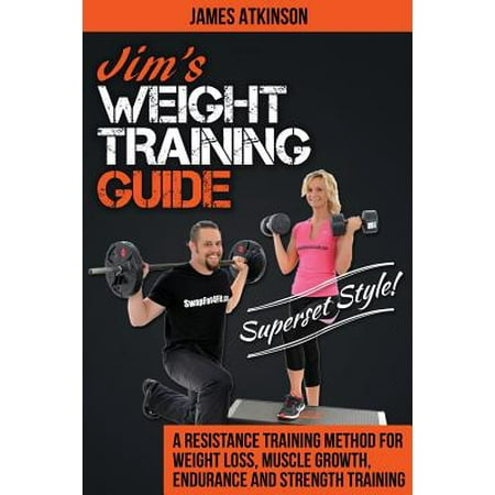 Jim's Weight Training Guide, Superset Style! : A Resistance Training Method for Weight Loss, Muscle Growth, Endurance and Strength (Best Meals For Weight Loss And Muscle Gain)
