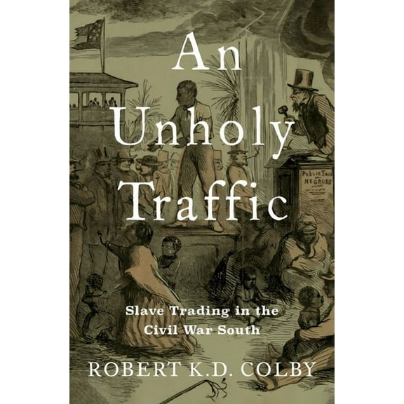 An Unholy Traffic: Slave Trading in the Civil War South, (Hardcover)