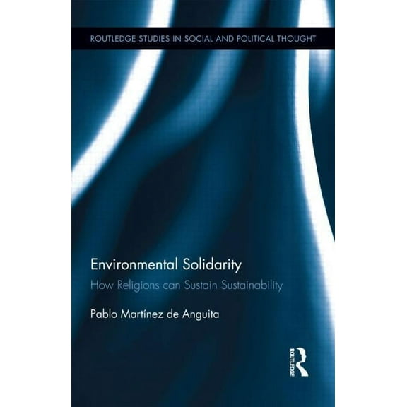 Routledge Studies in Social and Politica Environmental Solidarity: How Religions Can Sustain Sustainability, Book 76, (Hardcover)